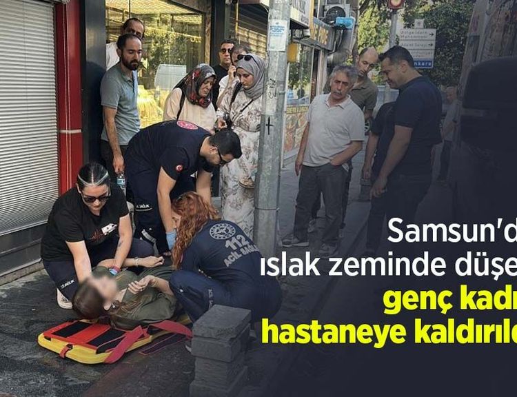 Samsun'da ıslak zeminde düşen genç kadın hastaneye kaldırıldı