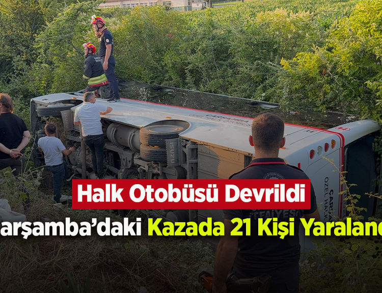 Samsun’da Halk Otobüsü Devrildi: Çarşamba’daki Kazada 21 Kişi Yaralandı