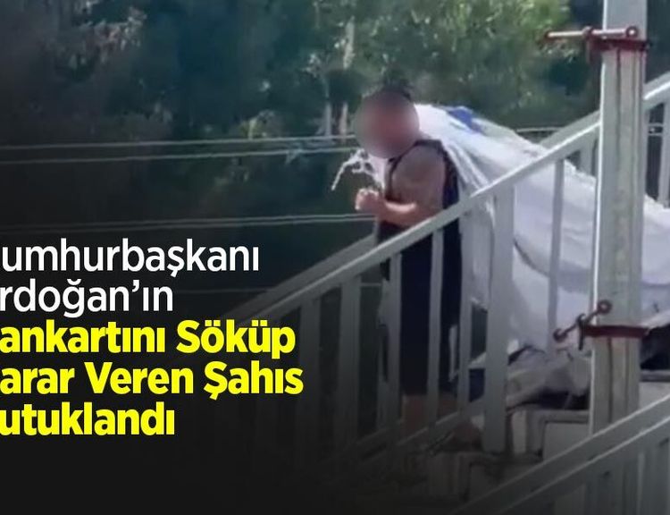 Cumhurbaşkanı Erdoğan’ın Pankartını Söküp Zarar Veren Şahıs Tutuklandı