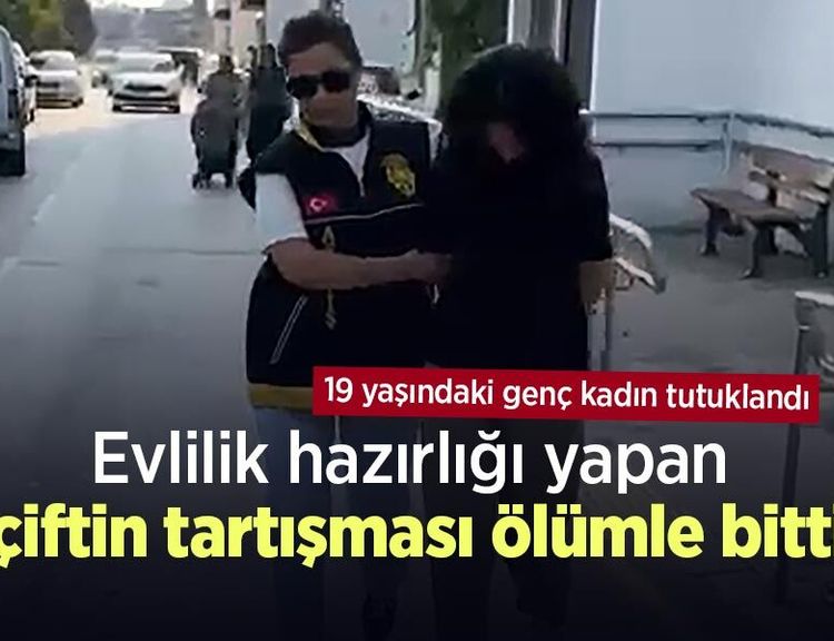 Evlilik hazırlığı yapan çiftin tartışması ölümle bitti: 19 yaşındaki genç kadın tutuklandı