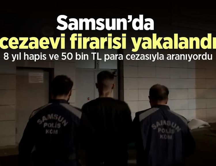 Samsun’da cezaevi firarisi yakalandı: 8 yıl hapis ve 50 bin TL para cezasıyla aranıyordu
