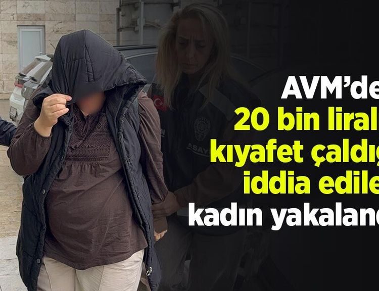 AVM’den 20 bin liralık kıyafet çaldığı iddia edilen kadın yakalandı