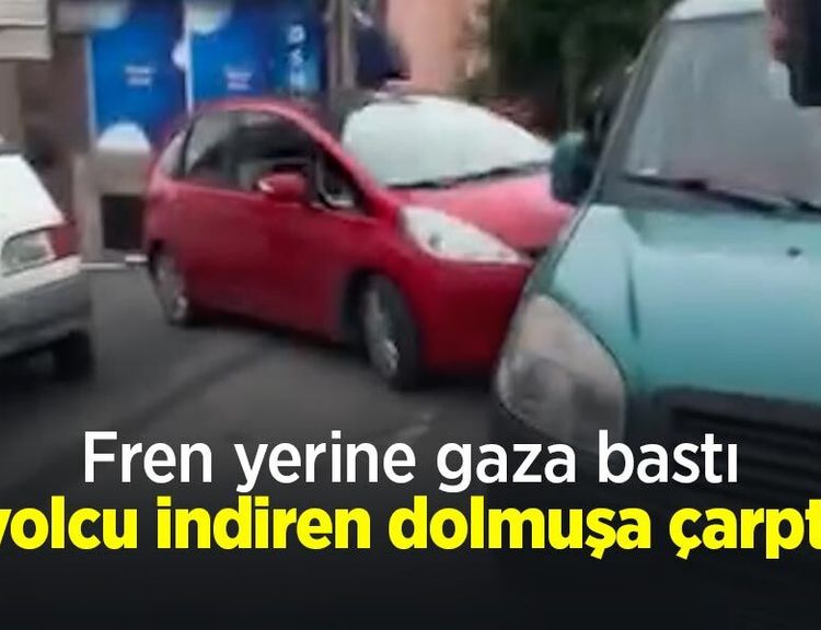 Fren yerine gaza bastı, yolcu indiren dolmuşa çarptı