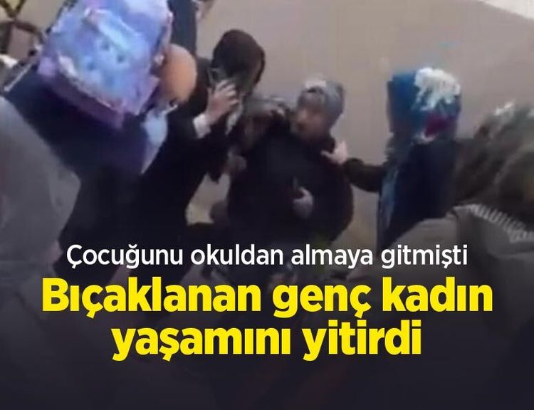 Çocuğunu okuldan almaya gitmişti: Bıçaklanan genç kadın yaşamını yitirdi