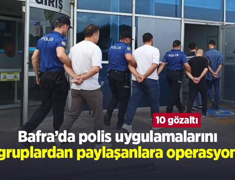 Bafra’da polis uygulamalarını gruplardan paylaşanlara operasyon: 10 gözaltı