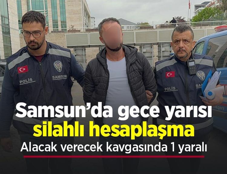 Samsun’da gece yarısı silahlı hesaplaşma: Alacak verecek kavgasında 1 yaralı