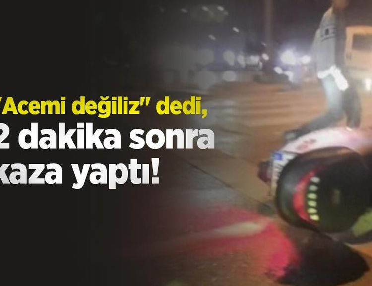 "Acemi değiliz" dedi, 2 dakika sonra kaza yaptı!