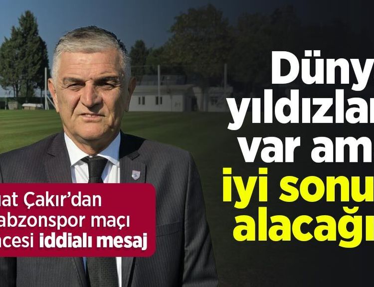 Suat Çakır’dan Trabzonspor maçı öncesi iddialı mesaj: “Dünya yıldızları var ama iyi sonuç alacağız”
