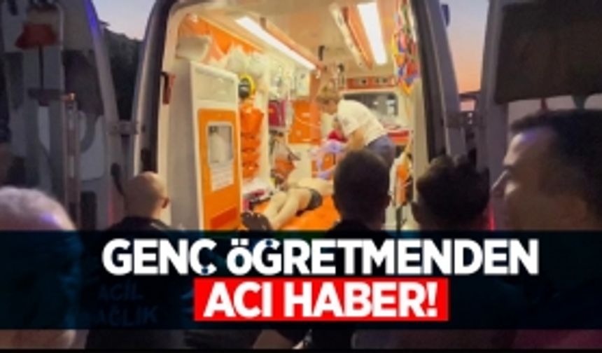 Genç öğretmenden acı haber!