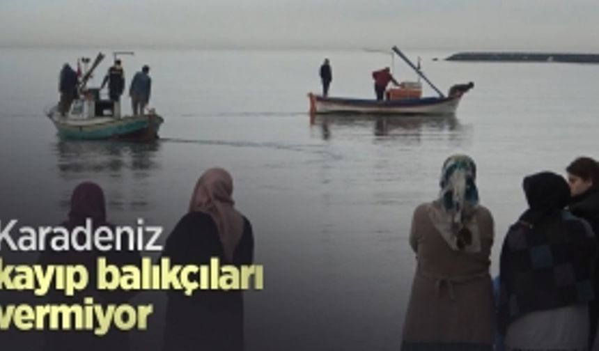 Karadeniz kayıp balıkçıları vermiyor