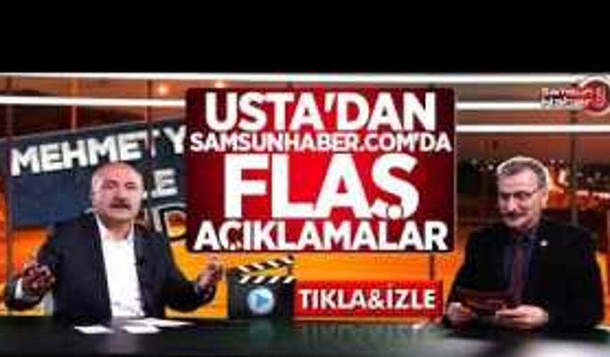 Erhan Usta'dan Samsunhaber.com'da flaş açıklamalar