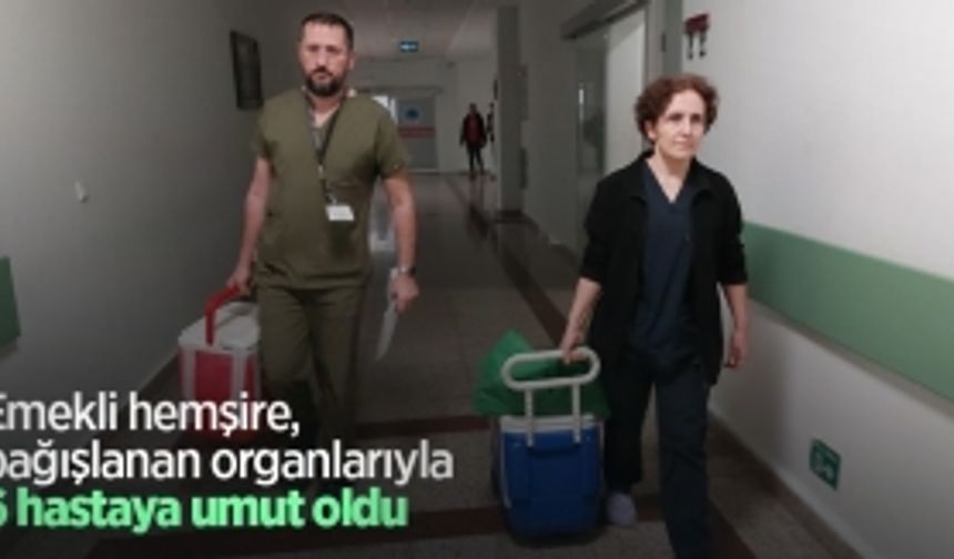 Emekli hemşire, bağışlanan organlarıyla 6 hastaya umut oldu