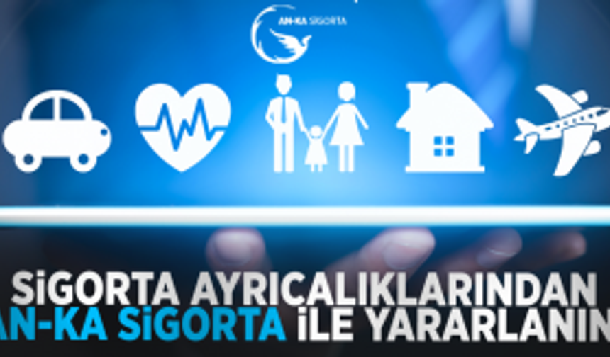 Sigorta Ayrıcalıklarından AN-KA Sigorta ile Yararlanın