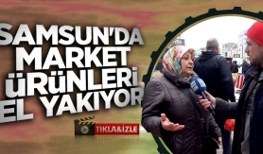 Samsun'da market ürünleri el yakıyor