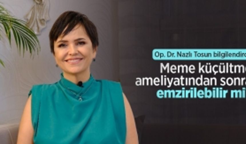 Op. Dr. Nazlı Tosun bilgilendirdi: Meme küçültme ameliyatından sonra emzirilebilir mi?