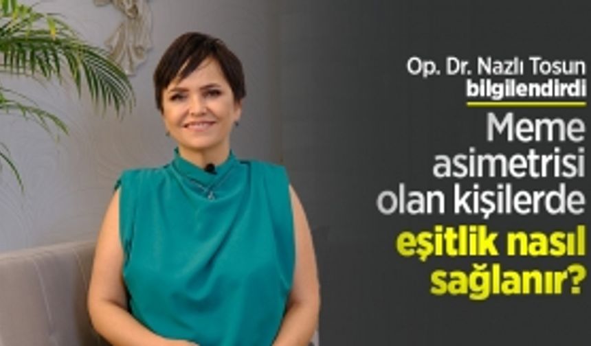 Op. Dr. Nazlı Tosun bilgilendirdi: Meme asimetrisi olan kişilerde eşitlik nasıl sağlanır?