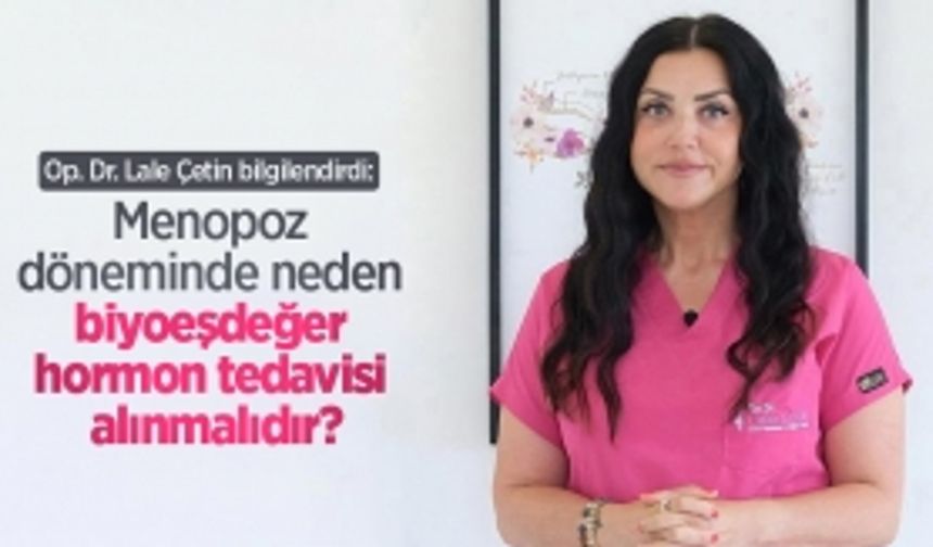 Op. Dr. Lale Çetin bilgilendirdi: Menopoz döneminde neden biyoeşdeğer hormon tedavisi alınmalıdır?