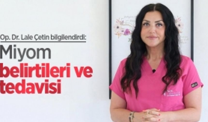 Op. Dr. Lale Çetin bilgilendirdi: Miyomun belirtileri nelerdir?