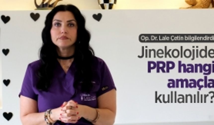 Op. Dr. Lale Çetin bilgilendirdi: Jinekolojide PRP hangi amaçla kullanılır?