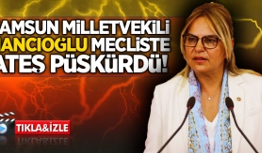 Samsun milletvekili Hancıoğlu ateş püskürdü!