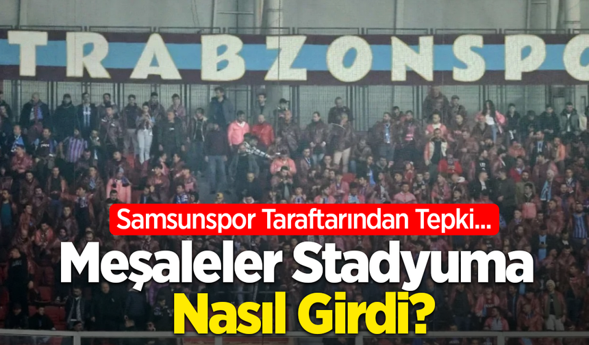 Samsunspor Taraftarından Tepki... Meşaleler Stadyuma  Nasıl Girdi?