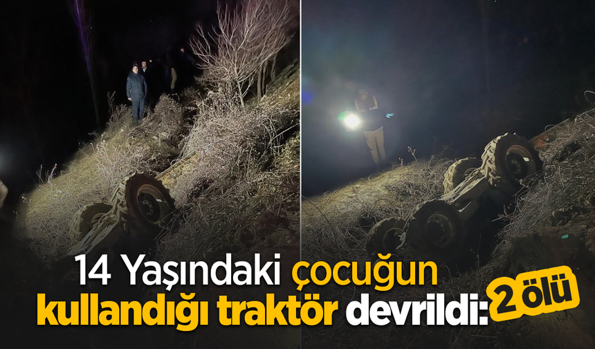 14 Yaşındaki çocuğun kullandığı traktör devrildi: 2 ölü