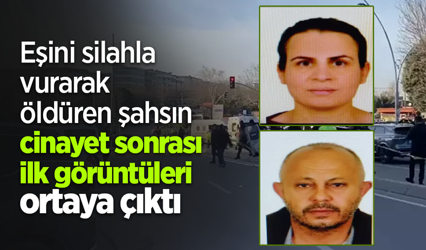 Eşini silahla vurarak öldüren şahsın cinayet sonrası ilk görüntüleri ortaya çıktı