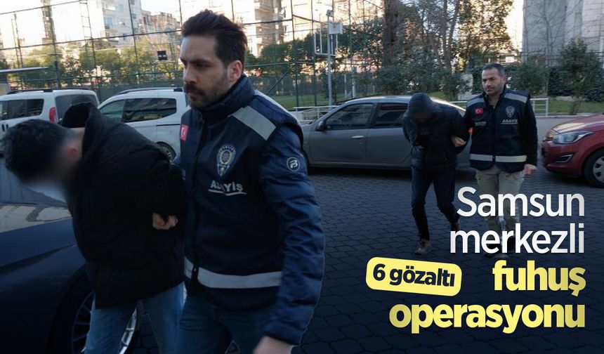 Samsun merkezli fuhuş operasyonu: 6 gözaltı