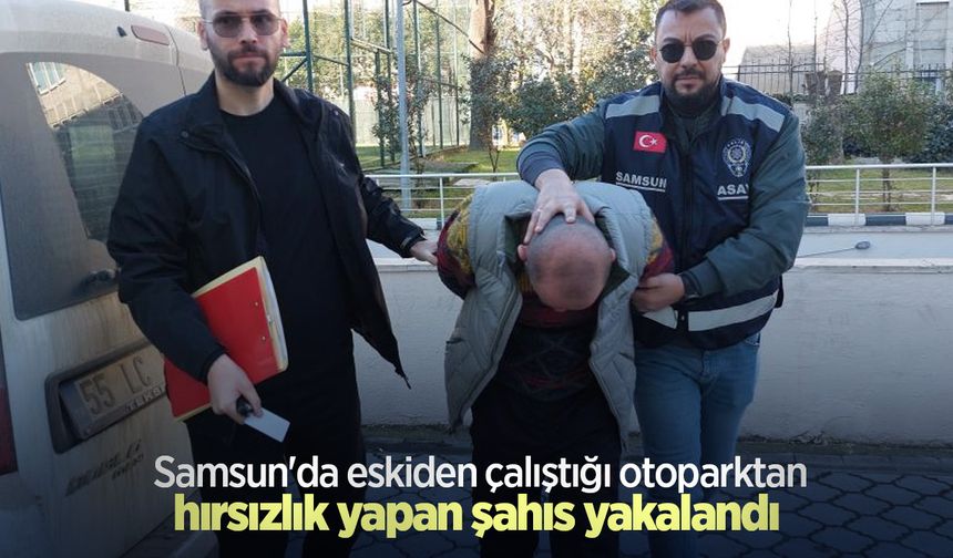 Samsun'da eskiden çalıştığı otoparktan hırsızlık yapan şahıs yakalandı