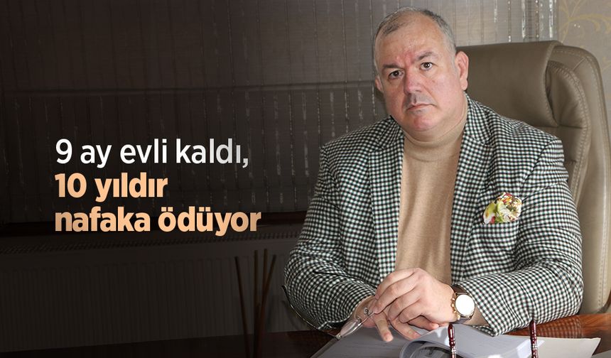 9 ay evli kaldı, 10 yıldır nafaka ödüyor