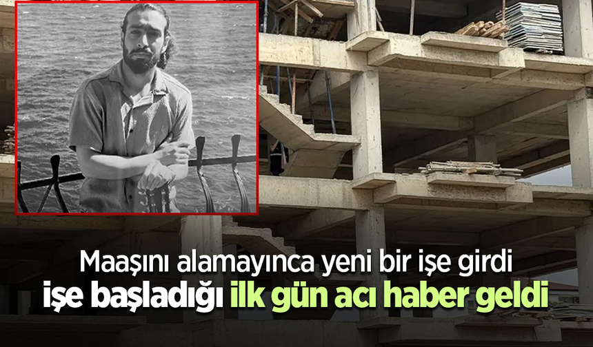 Maaşını alamayınca yeni bir işe girdi işe başladığı ilk gün acı haber geldi