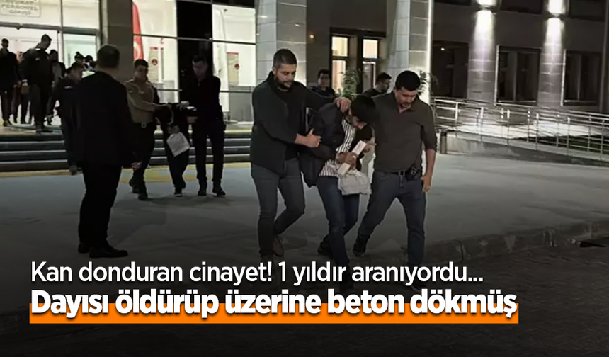 Kan donduran cinayet! 1 yıldır aranıyordu... Dayısı öldürüp üzerine beton dökmüş
