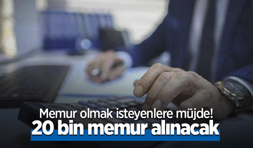 Memur olmak isteyenlere müjde! 20 bin memur alınacak