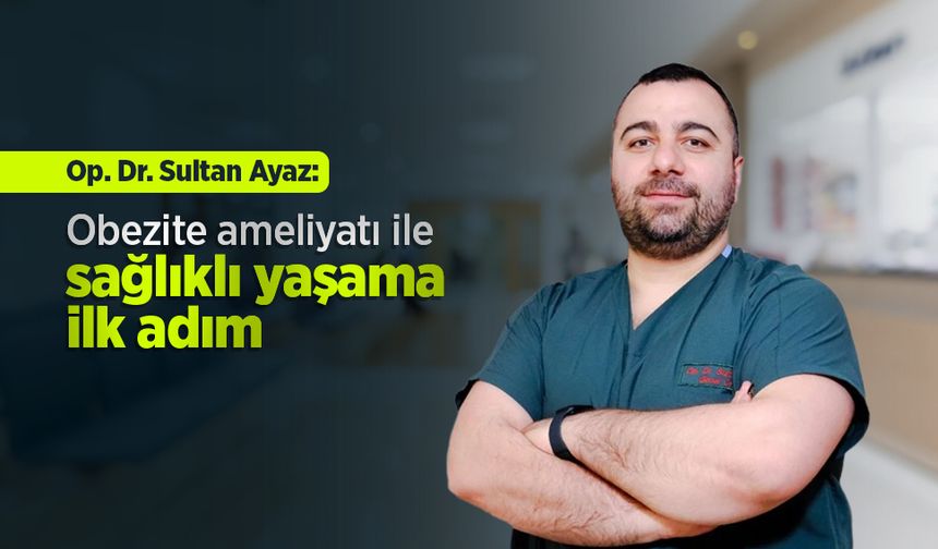 Op. Dr. Sultan Ayaz: Obezite ameliyatı ile sağlıklı yaşama ilk adım