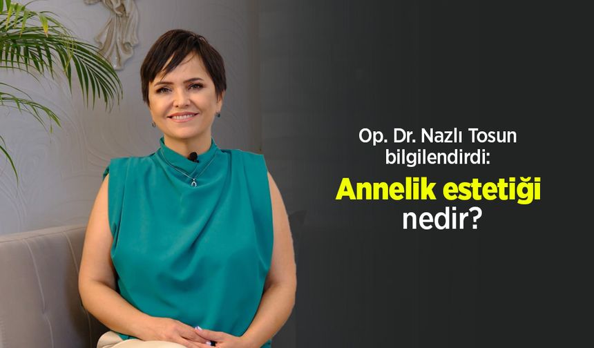 Op. Dr. Nazlı Tosun bilgilendirdi: Annelik estetiği nedir?
