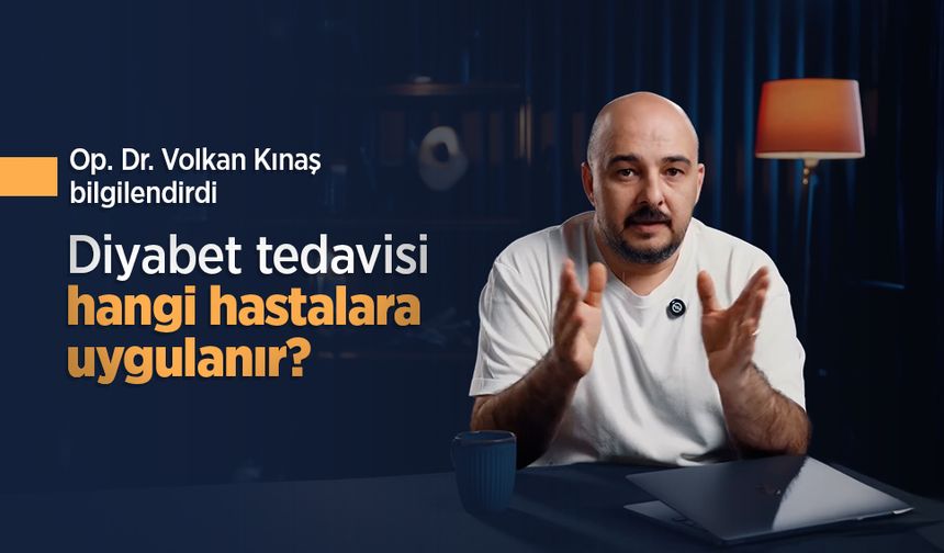 Op. Dr. Volkan Kınaş bilgilendirdi: Diyabet tedavisi hangi hastalara uygulanır?