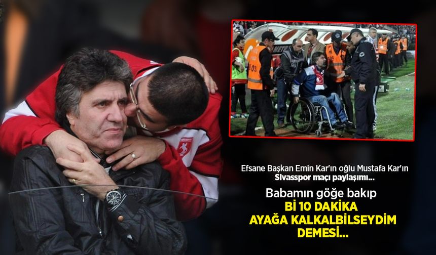 Mustafa Kar'ın Sivasspor maçı paylaşımı... "Babamın göğe bakıp Bİ 10 DAKİKA AYAĞA KALKALBİLSEYDİM DEMESİ"