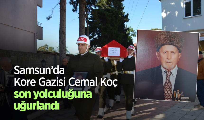 Samsun’da Kore Gazisi Cemal Koç son yolculuğuna uğurlandı