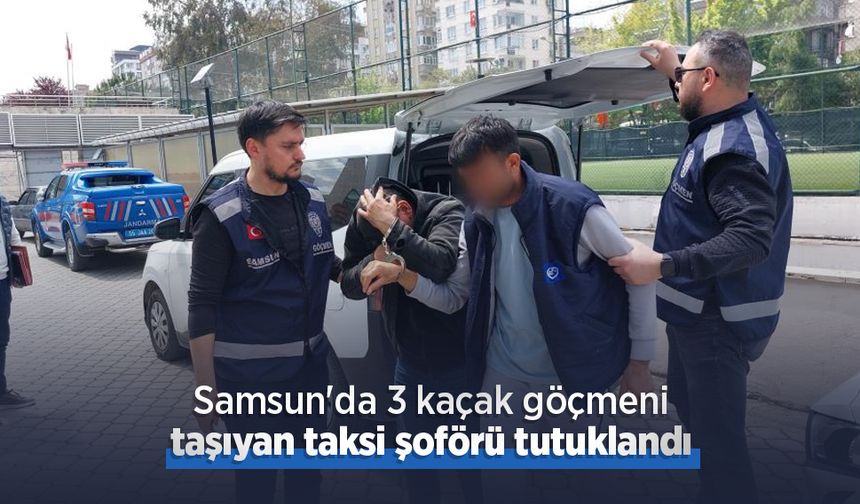 Samsun'da 3 kaçak göçmeni taşıyan taksi şoförü tutuklandı