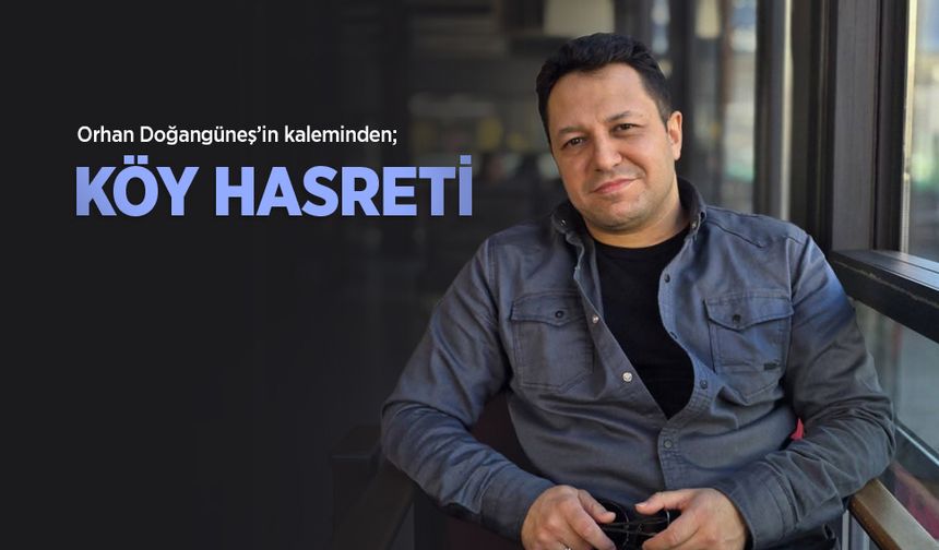 Orhan Doğangüneş'in kaleminden; KÖY HASRETİ