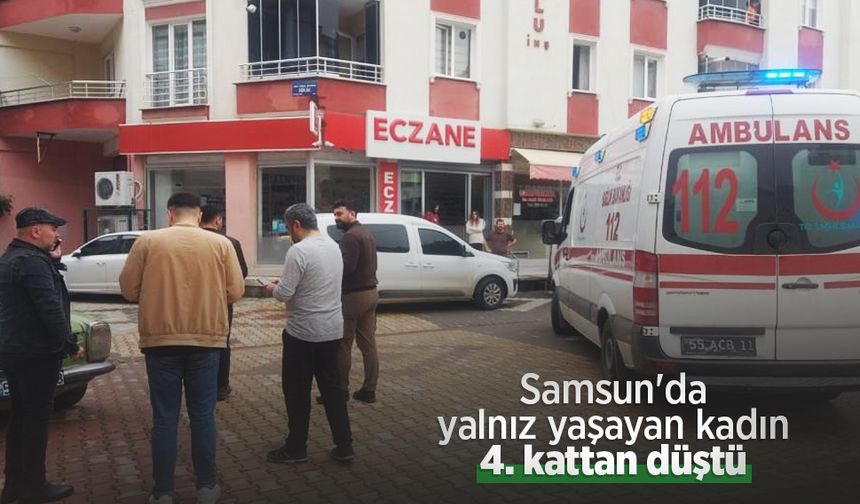 Samsun'da yalnız yaşayan kadın 4. kattan düştü