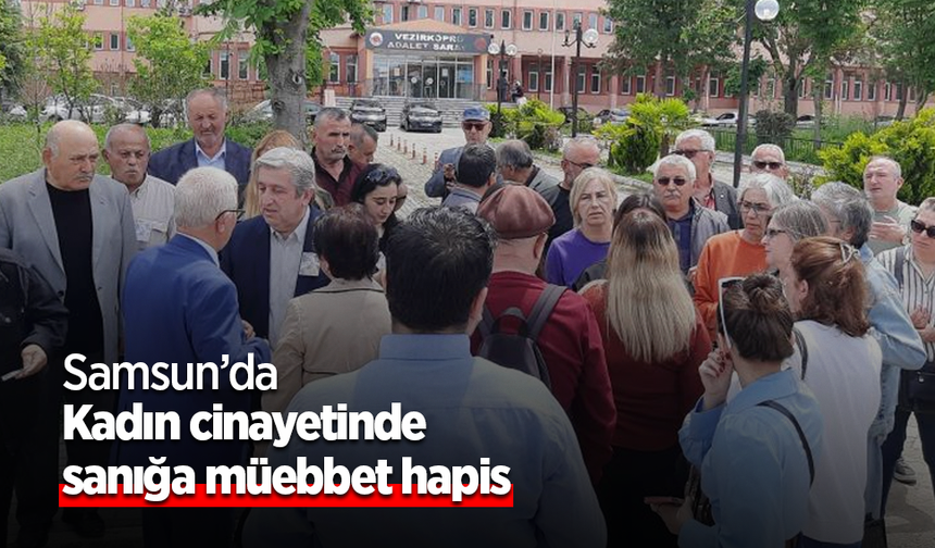 Samsun’da Kadın cinayetinde sanığa müebbet hapis