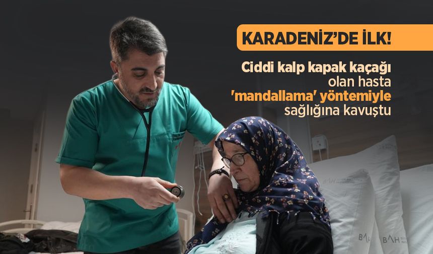 Karadeniz'de ilk: Ciddi kalp kapak kaçağı olan hasta 'mandallama' yöntemiyle sağlığına kavuştu