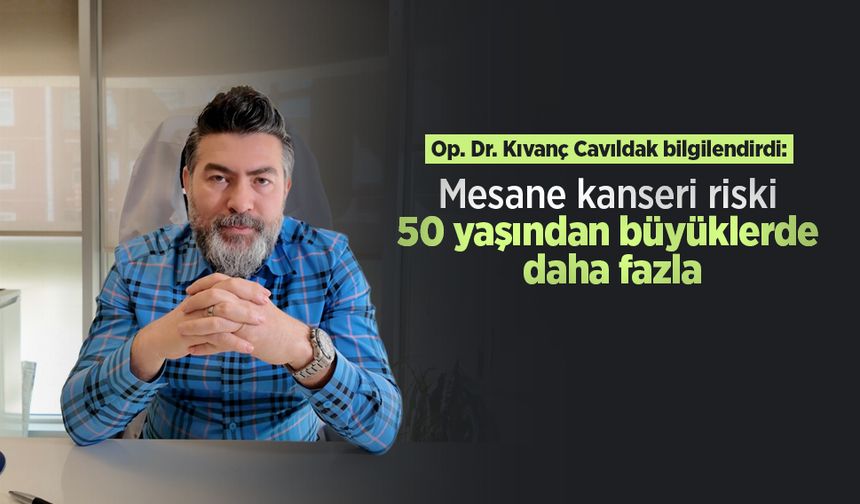 Op. Dr. Kıvanç Cavıldak bilgilendirdi: ‘Mesane kanseri riski 50 yaşından büyüklerde daha fazla'