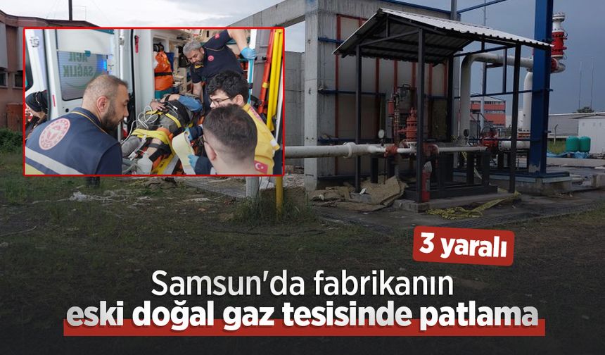Samsun'da fabrikanın eski doğal gaz tesisinde patlama: 3 yaralı