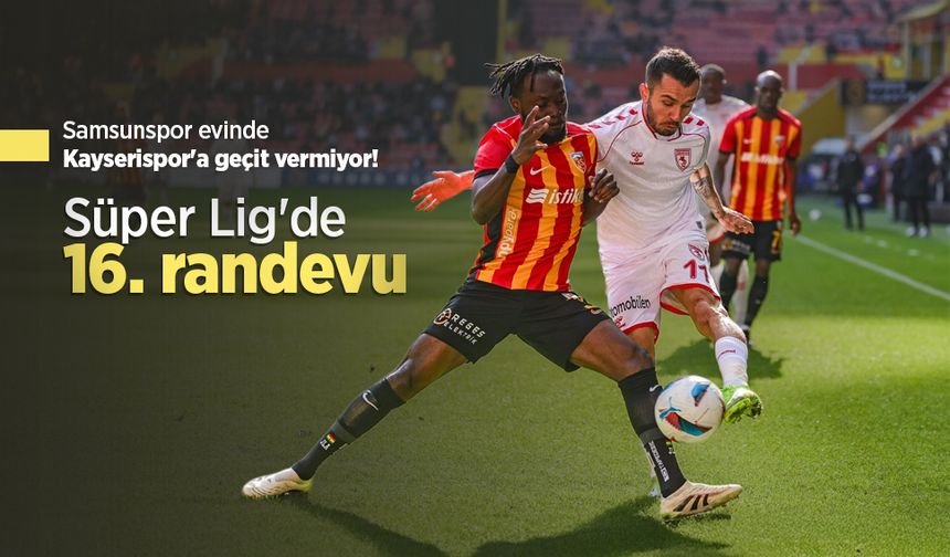 Samsunspor evinde Kayserispor'a geçit vermiyor, Süper Lig'de 16. randevu