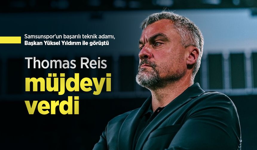 Samsunspor'un başarılı teknik adamı, Başkan Yüksel Yıldırım ile görüştü, Thomas Reis  MÜJDEYİ  VERDİ