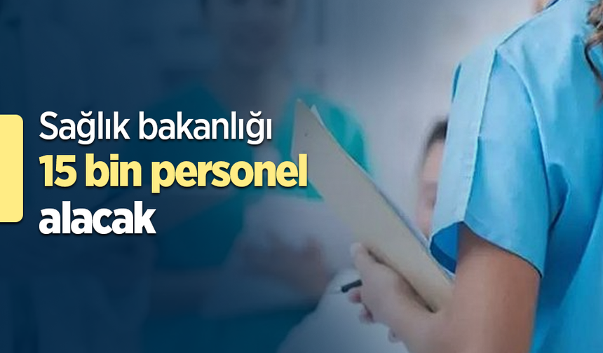 Sağlık bakanlığı 15 bin personel alacak