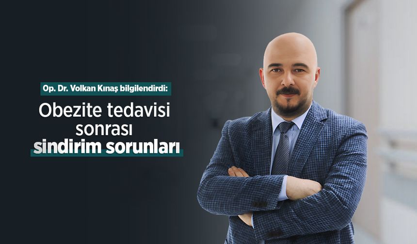 Op. Dr. Volkan Kınaş bilgilendirdi: Obezite tedavisi sonrası sindirim sorunları