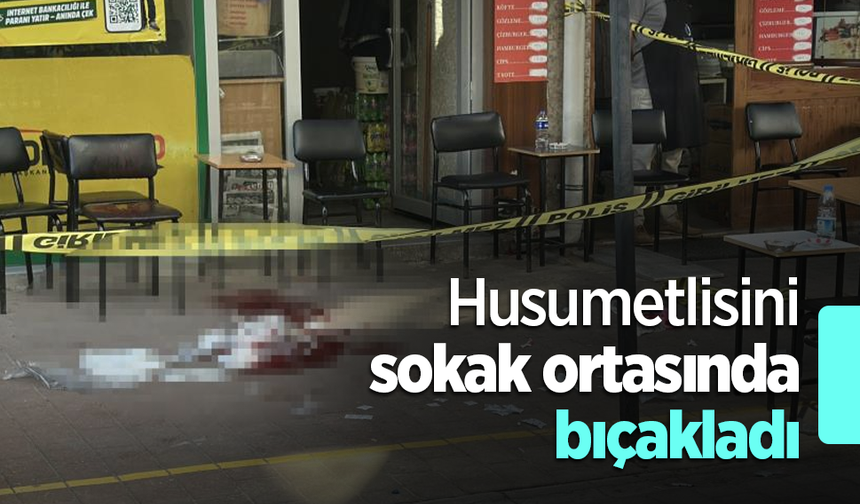 Husumetlisini sokak ortasında bıçakladı